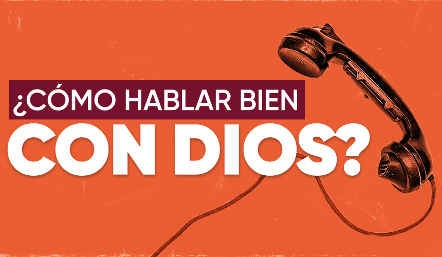 ¿CÓMO HABLAR BIEN CON DIOS? ¿CÓMO HABLAR BIEN CON DIOS?