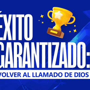 ÉXITO GARANTIZADO: VOLVER AL LLAMADO DE DIOS