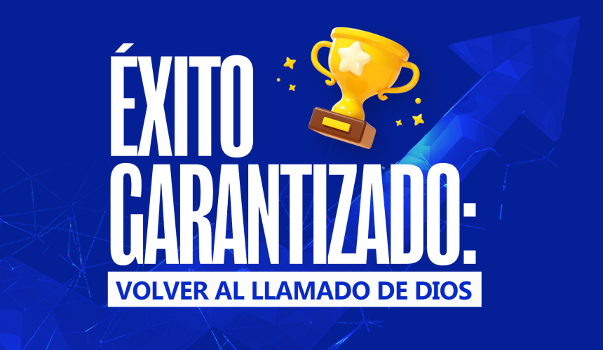 ÉXITO GARANTIZADO: VOLVER AL LLAMADO DE DIOS