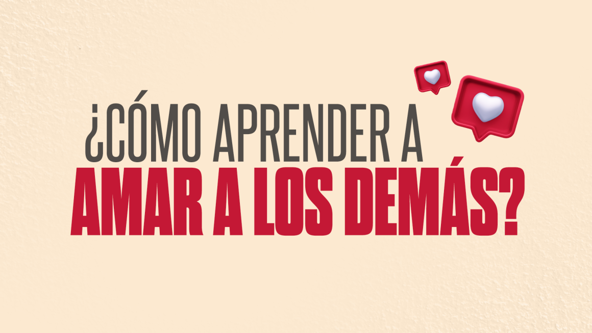 ¿Cómo aprender a amar a los demás?