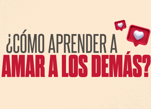 ¿Cómo aprender a amar a los demás?