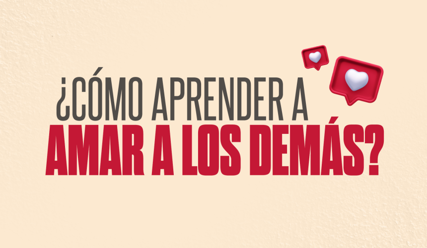 ¿Cómo aprender a amar a los demás?