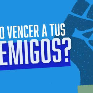 ¿CÓMO VENCER A TUS ENEMIGOS?