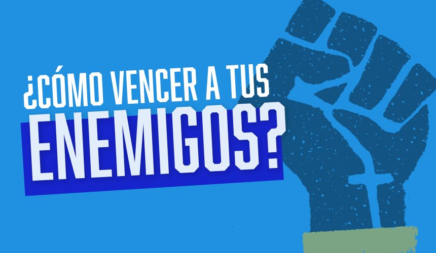 ¿CÓMO VENCER A TUS ENEMIGOS? ¿CÓMO VENCER A TUS ENEMIGOS?