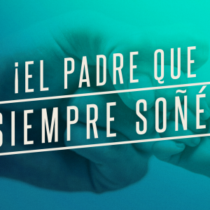 ¡EL PADRE QUE SIEMPRE SOÑÉ!