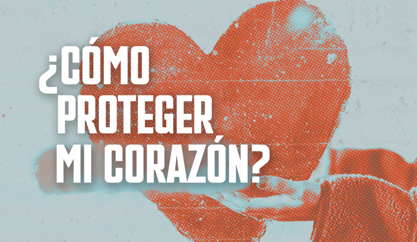 ¿Cómo proteger mi corazón? ¿Cómo proteger mi corazón?