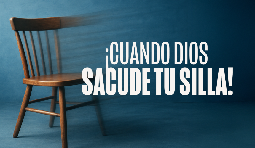 ¡Cuando Dios sacude tu silla!