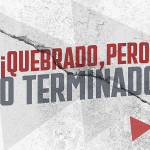 ¡Quebrado,pero no terminado!