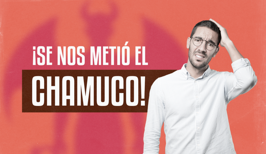 ¡Se nos metió el chamuco!