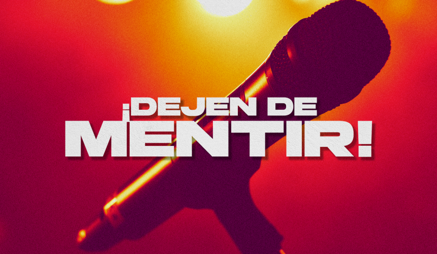 ¡Dejen de mentir! ¡Dejen de mentir!
