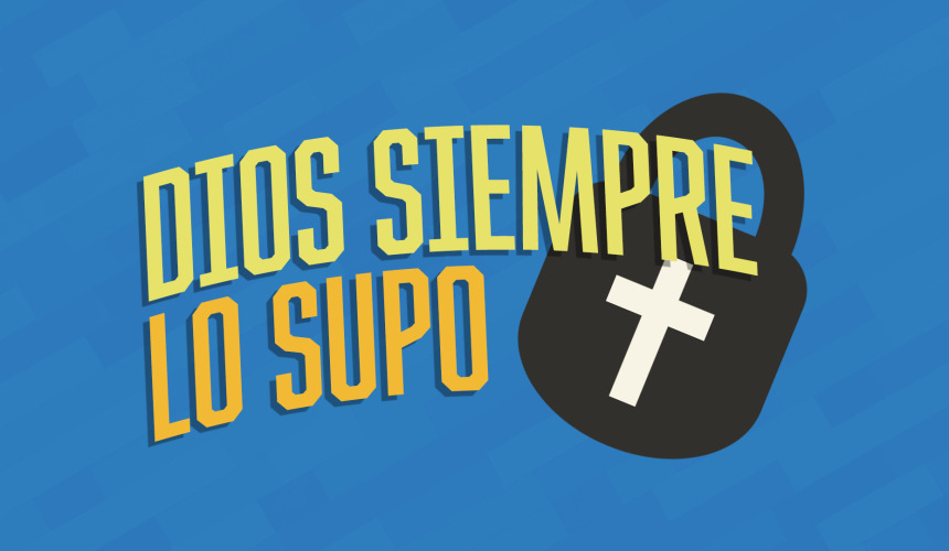 ¡Dios siempre lo supo! ¡Dios siempre lo supo!
