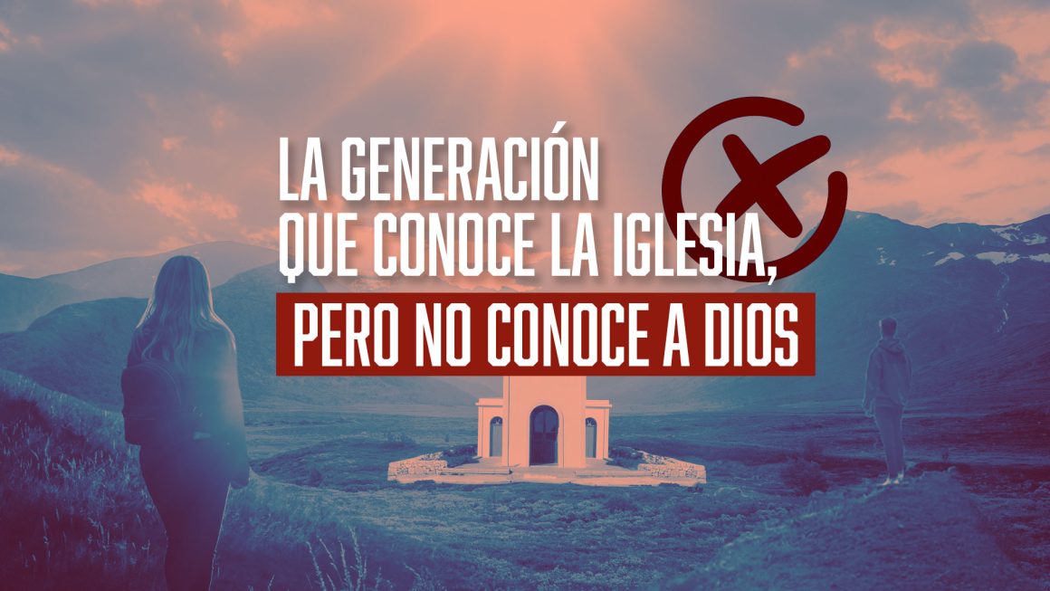 La generación que conoce la iglesia, pero no conoce a Dios La generación que conoce la iglesia, pero no conoce a Dios