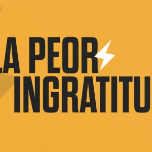 La peor ingratitud