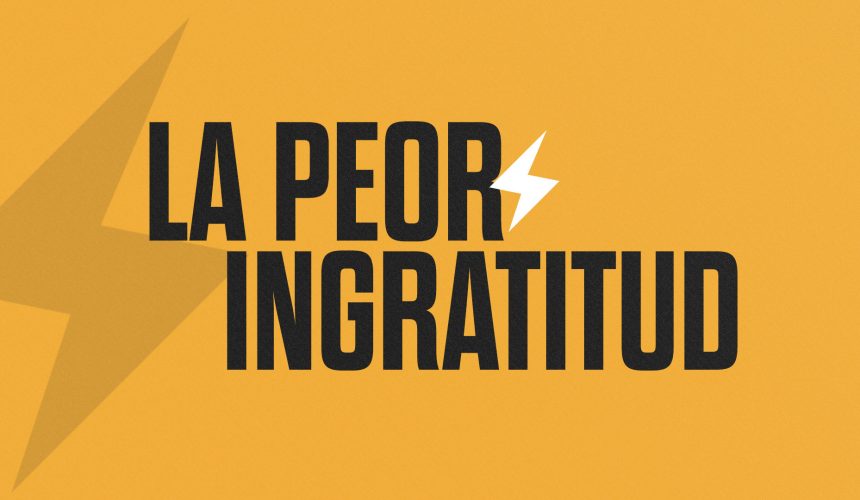 La peor ingratitud