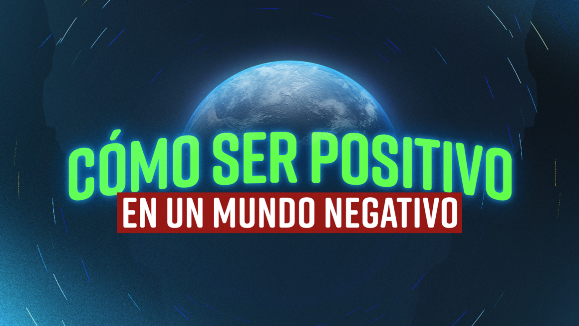 Cómo ser positivo en un mundo negativo